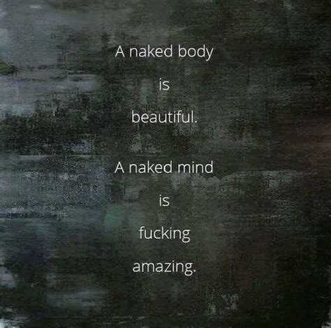 A Naked Body Is Beautiful A Naked Mind Is Fcuking Amazing Truth Mindfulness Words Of Hope