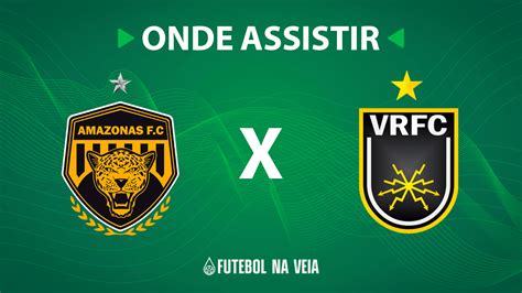 Amazonas X Volta Redonda Onde Assistir Ao Vivo Horário Do Jogo E