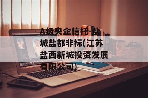 A级央企信托 盐城盐都非标江苏盐西新城投资发展有限公司 信托产品 余佬财记