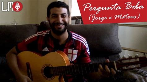 Pergunta Boba Jorge E Mateus Luan Moreno Cover Youtube