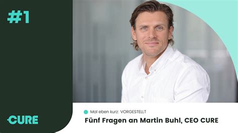 Mal Eben Kurz Vorgestellt 5 Fragen An Martin Buhl Gründer Cure