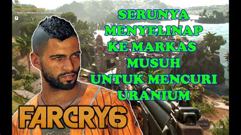 Far Cry 6 04 Serunya Menyelinap Ke Markas Musuh Untuk Mencuri