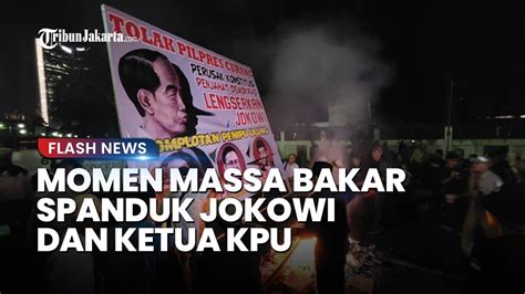 Demo Di KPU Memanas Massa Bakar Spanduk Jokowi Ketua KPU Seusai Buka