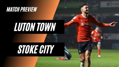 Match Preview Luton Town Vs Stoke City Championship 2122 Can Jones