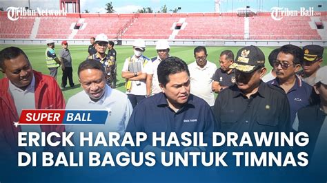 Erick Thohir Harap Tuah Bali Beri Drawing Yang Bagus Untuk Timnas U 20