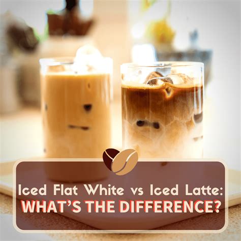 Iced Flat White Vs Iced Latte Ultimate Coffee Guide