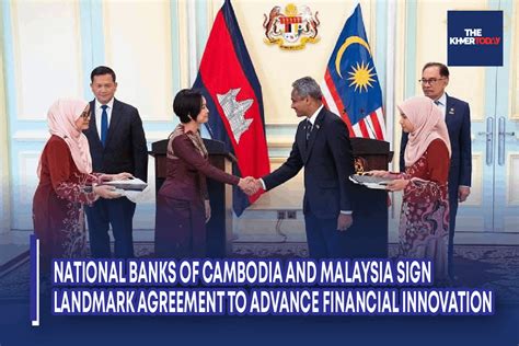 The Khmer Today National Banks Of Cambodia And Malaysia Sign Landmark