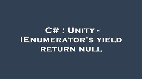 C Unity Ienumerators Yield Return Null Youtube