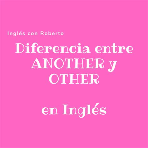 Diferencia Entre Another Y Other En Ingl S Aprender Idiomas Es Muy Facil