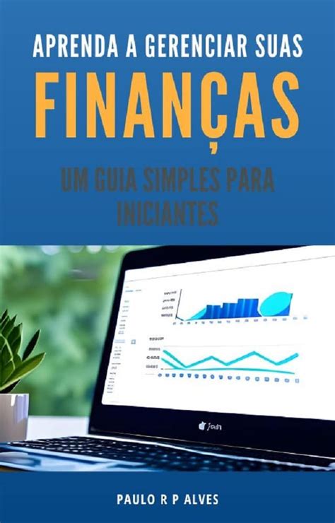 Aprenda a Gerenciar suas Finanças Um Guia Simples para Iniciantes Um