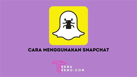 Mudah Dan Praktis Cara Menggunakan Snapchat Di Android Dan Ios Bagi