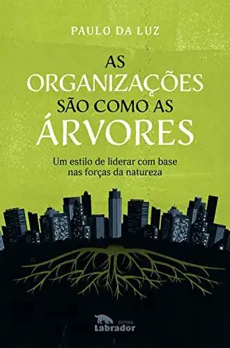 As organizações são como as árvores Um estilo de liderar base nas