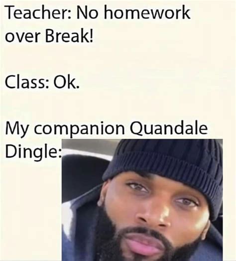 No Homework Over Break My Companion Quandale Dingle Quandale Dingle Know Your Meme