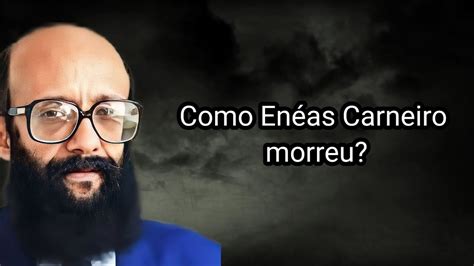 COMO ENÉAS CARNEIRO MORREU YouTube