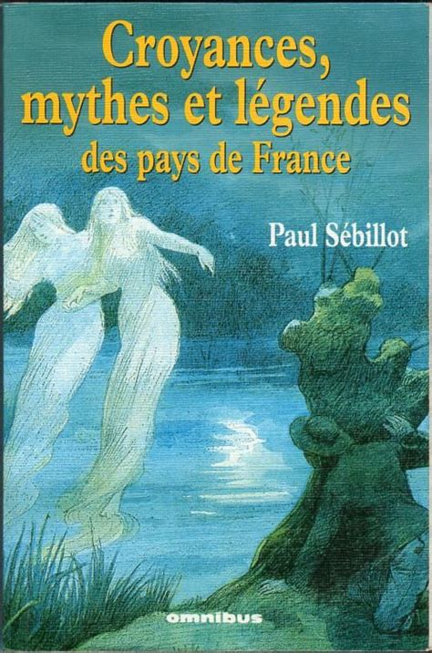 Croyances Mythes Et Legendes Des Pays De France Paul Sebillot Les