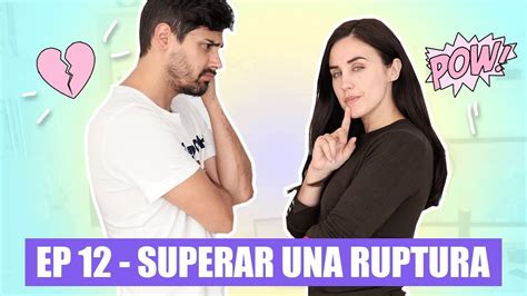 CÓmo Superar Una Ruptura Amorosa Apego Emocional Ep12 Youtube