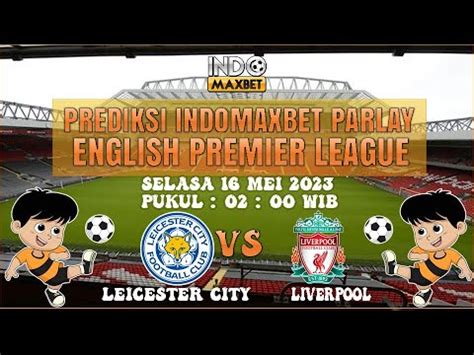 Prediksi Bola Indo Mix Parlay Leicester City Vs Liverpool Mei