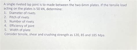 Solved A Single Riveted Lap Joint Is To Made Between The Two Chegg