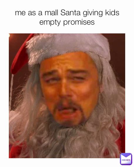 Me As A Mall Santa Giving Kids Empty Promises Thatonedude2 Memes