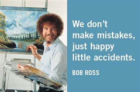 We Don T Make Mistakes Just Happy Little Accidents Bob Ross Bobross Happyaccidents Bob