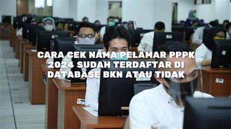 Cara Cek Nama Pelamar PPPK 2024 Sudah Terdaftar Di Database BKN Atau