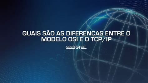 Quais São As Diferenças Entre O Modelo OSI E O TCP IP