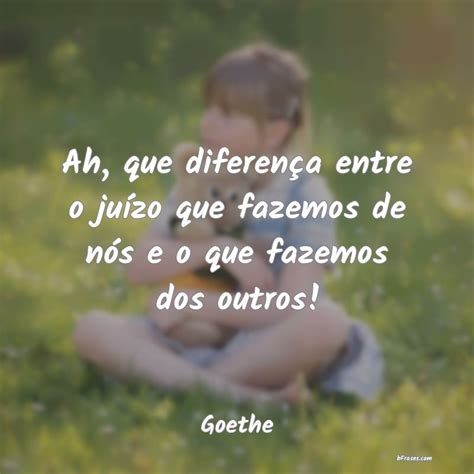 Frases De Goethe Ah Que Diferen A Entre O Ju