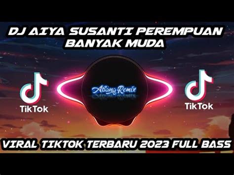 Dj Aiya Susanti Perempuan Banyak Muda Remix Viral Tiktok Terbaru