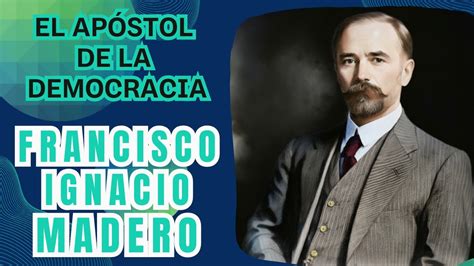 Francisco I Madero El Apóstol De La Democracia Biografía Breve Youtube