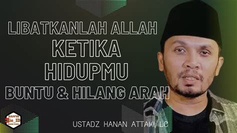 Ketika Hidupmu Mentok Dan Hilang Arah Ustadz Hanan Attaki Lc Youtube