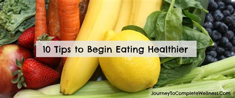 10 Tips To Begin Eating Healthier Journey To Complete Wellness