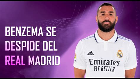 Benzema se despide del Real Madrid quería terminar aquí YouTube