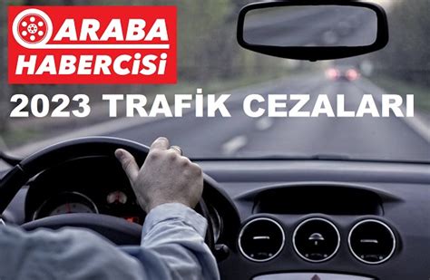 Trafik cezaları 2023 nasıl oldu 2023 Trafik Cezaları Trafik ceza 2023