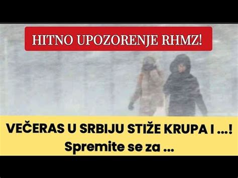 HITNO UPOZORENJE RHMZ VEČERAS U SRBIJU STIŽE KRUPA I Spremite se