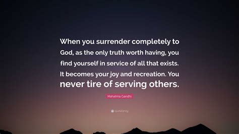 Mahatma Gandhi Quote: “When you surrender completely to God, as the ...