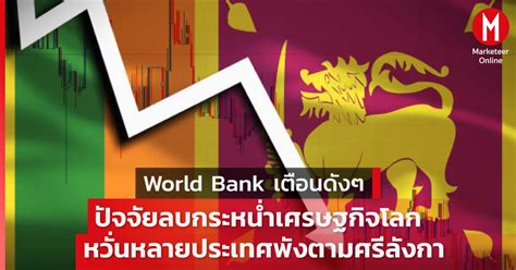 World Bank เตือนปัจจัยลบกระหน่ำเศรษฐกิจโลก หวั่นหลายประเทศพังตามศรีลังกา