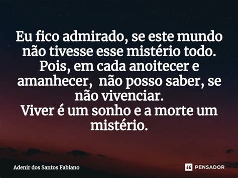 ⁠eu Fico Admirado Se Este Mundo Não Adenir Dos Santos Fabiano