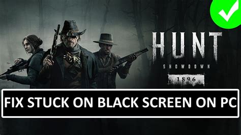 Fix Hunt Showdown Black Screen Error On Pc Fix Hunt Showdown