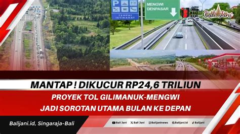 Mantap Dikucur Rp24 6 Triliun Proyek Tol Gilimanuk Mengwi Jadi