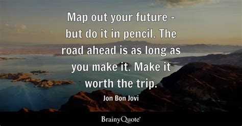 Jon Bon Jovi - Map out your future - but do it in pencil....