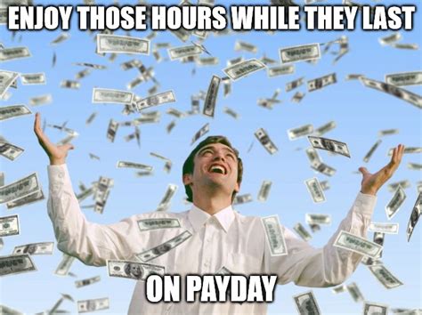 Enjoy Those Hours While They Last On Payday Money Rain Meme Food