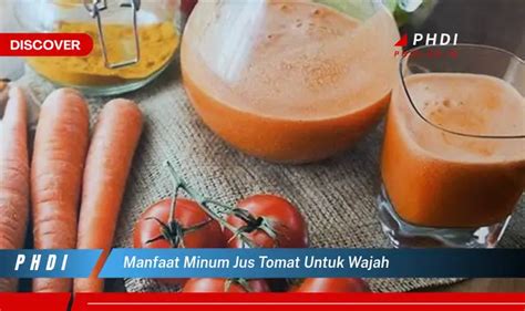 Ketahui 7 Manfaat Minum Jus Tomat Untuk Wajah Yang Bikin Kamu Penasaran