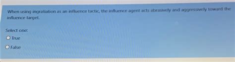 Solved When using ingratiation as an influence tactic, the | Chegg.com