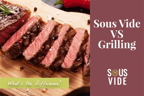 Sous Vide Vs Grilling Whats The Difference Top Sous Vide