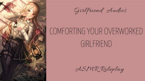 Comforting Your Overworked Girlfriend [f4a] [reverse Comfort] [cuddles] Asmr Gf Youtube