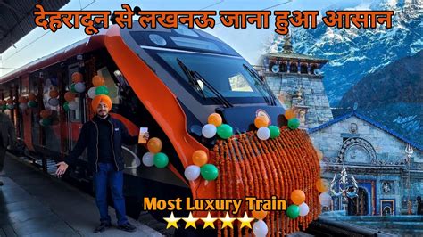 Dehradun Lucknow Saffron Vande Bharat Inaugural Full Journey Best