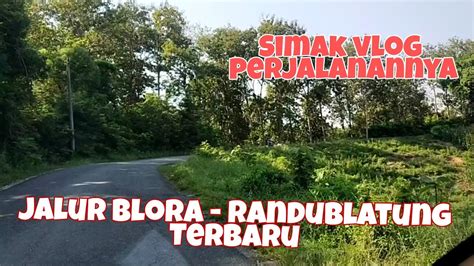 Jalur Blora Randublatung Terbaru Simak Vlog Perjalanannya Berikut Ini