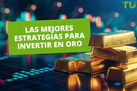 Las Mejores Estrategias Para Invertir En Oro Los Mejores Consejos De