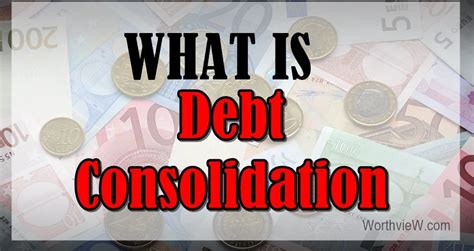 What Is Debt Consolidation? - WorthvieW