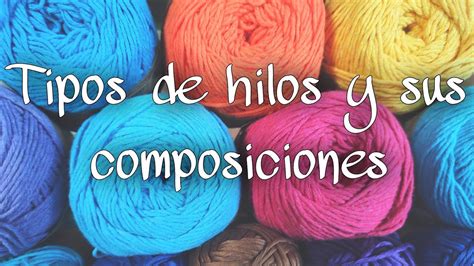 Los Diferentes Tipos De Hilos Para Tejer Y Sus Composiciones Youtube